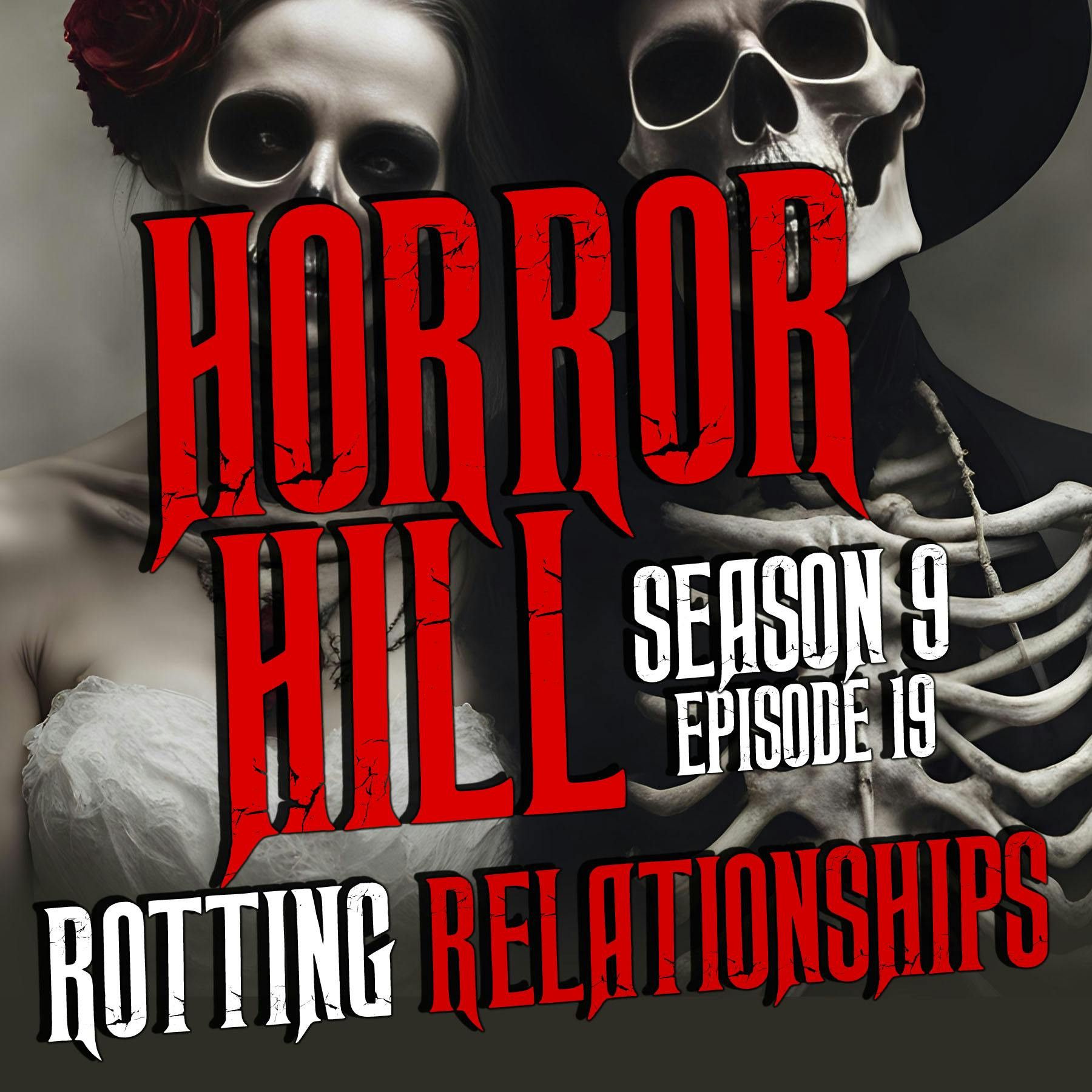 S9 Ep19:  S9E19 - “Rotting Relationships" - Horror Hill