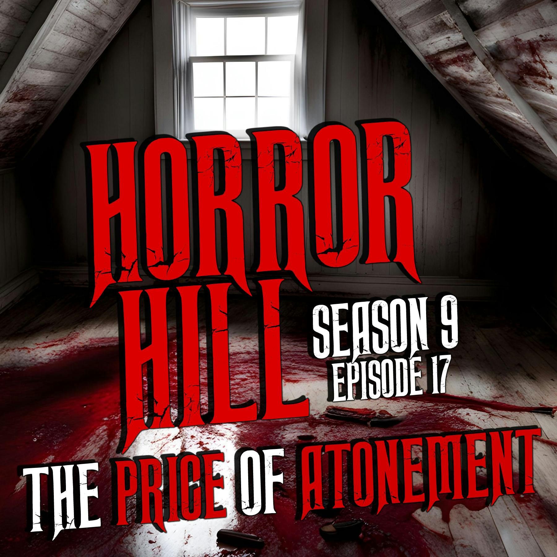 S9 Ep17:  S9E17 - “The Price of Atonement" - Horror Hill