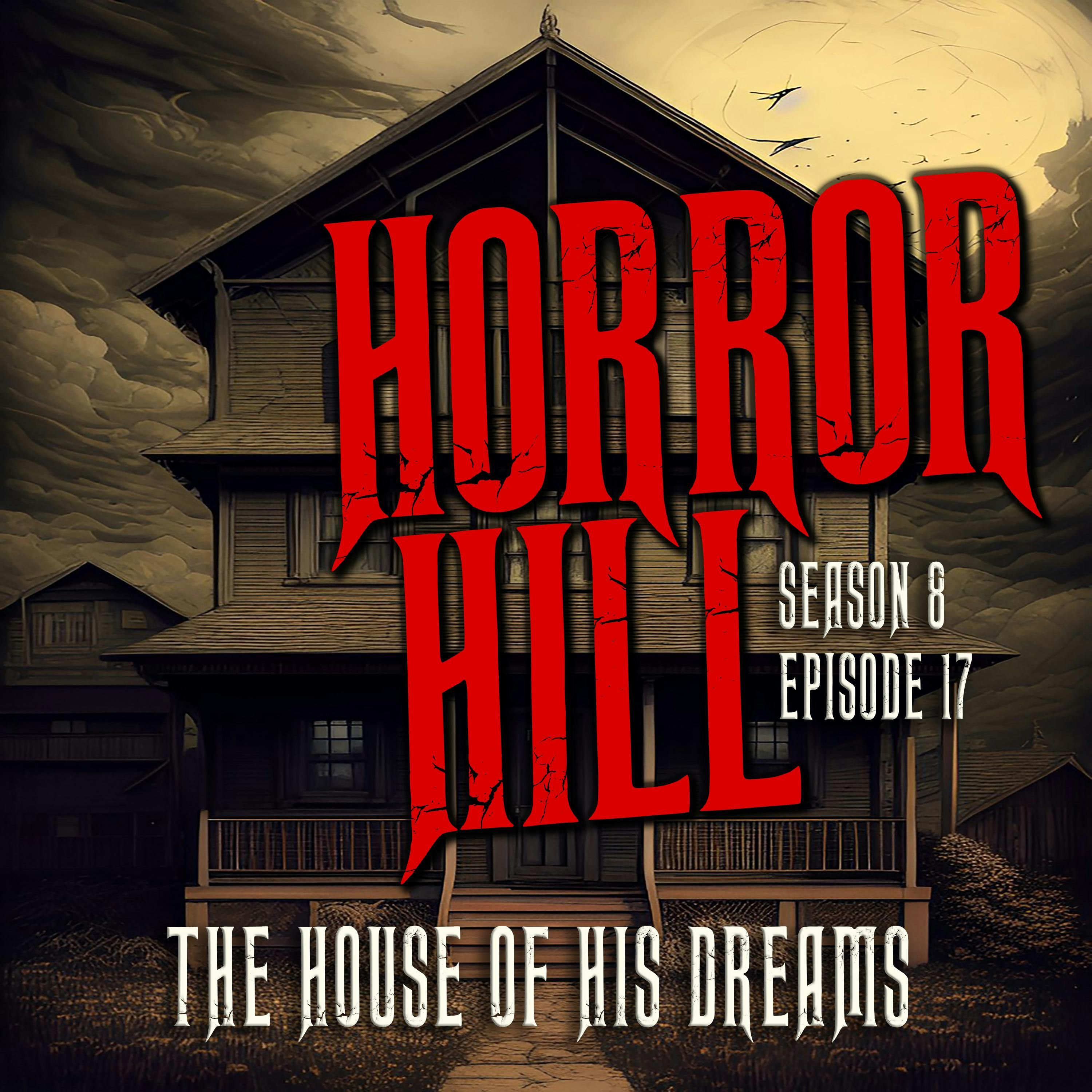 S8 Ep17: S8E17 - "The House of His Dreams" - Horror Hill