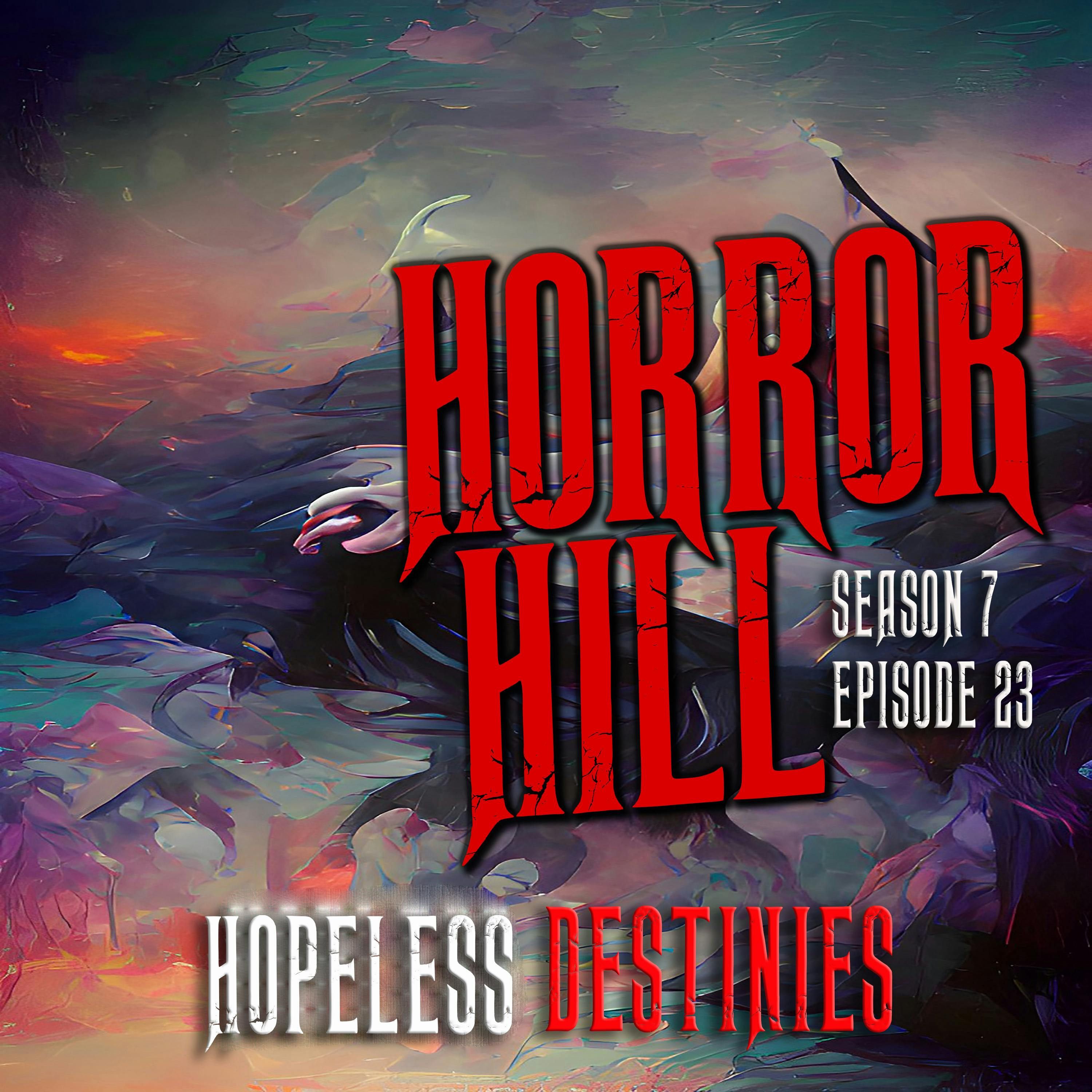 S7 Ep23: S7E23 - "Hopeless Destinies" - Horror Hill