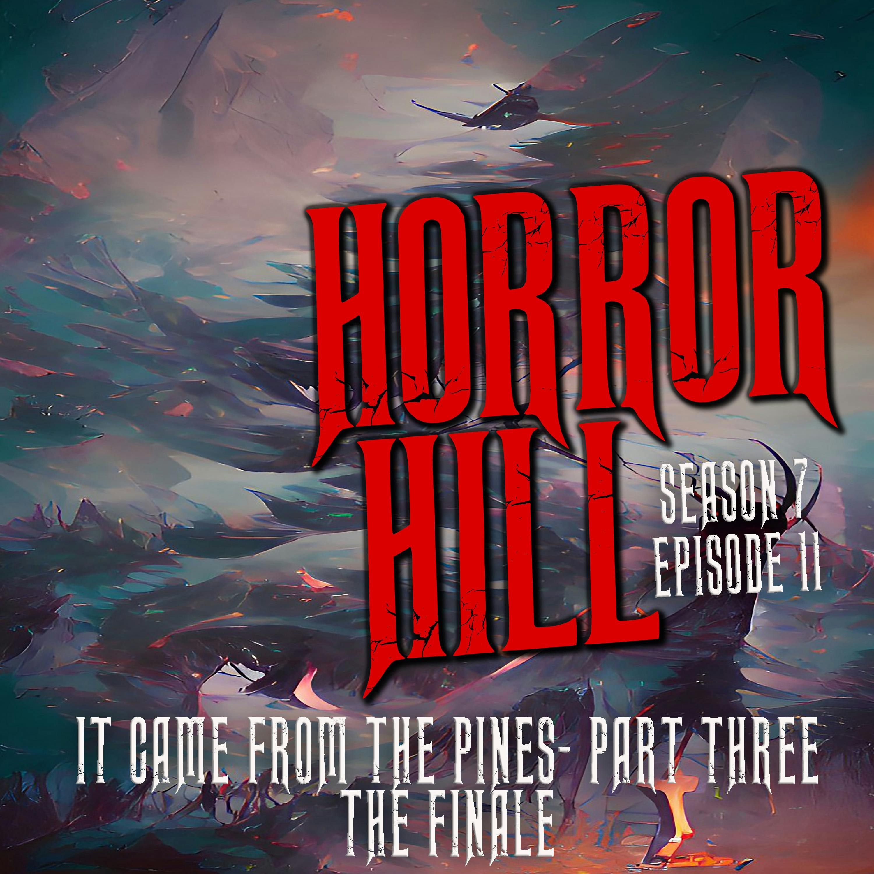 S7 Ep11: S7E11 - "It Came from the Pines - Part Three The Finale" - Horror Hill