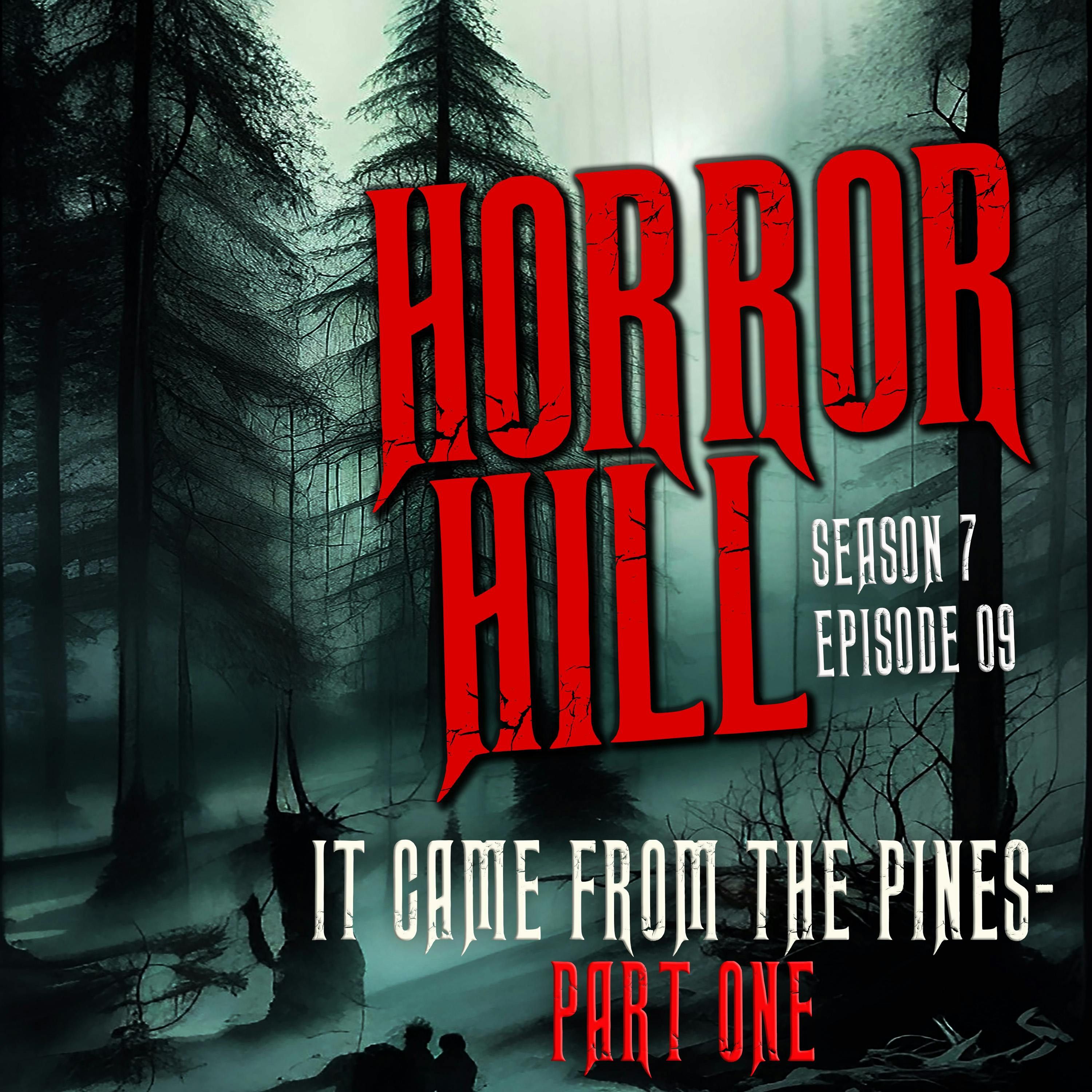 S7 Ep9: S7E09 - "It Came from the Pines - The Beginning" - Horror Hill