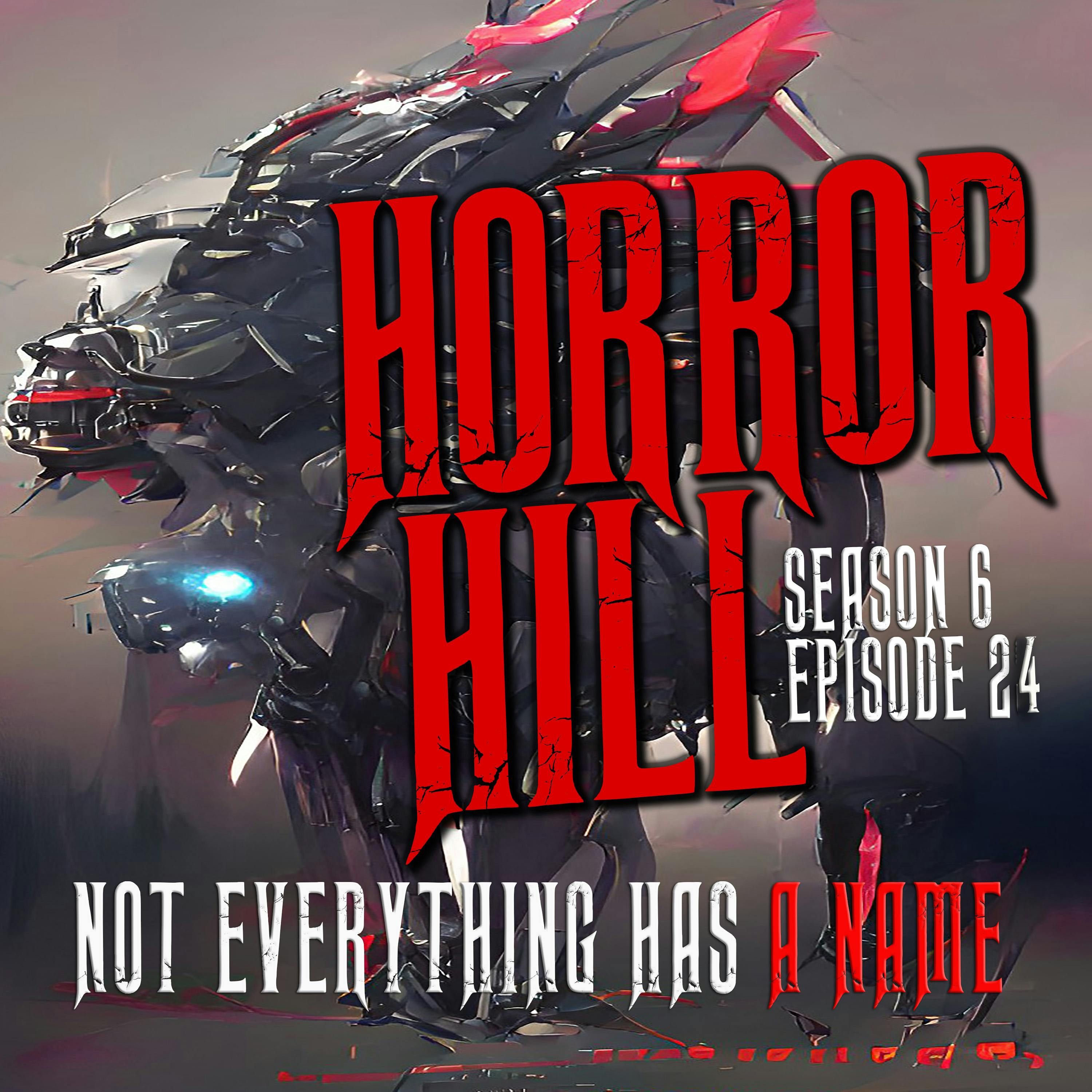 S6 Ep24: S6E024 - "Not Everything Has a Name" - Horror Hill