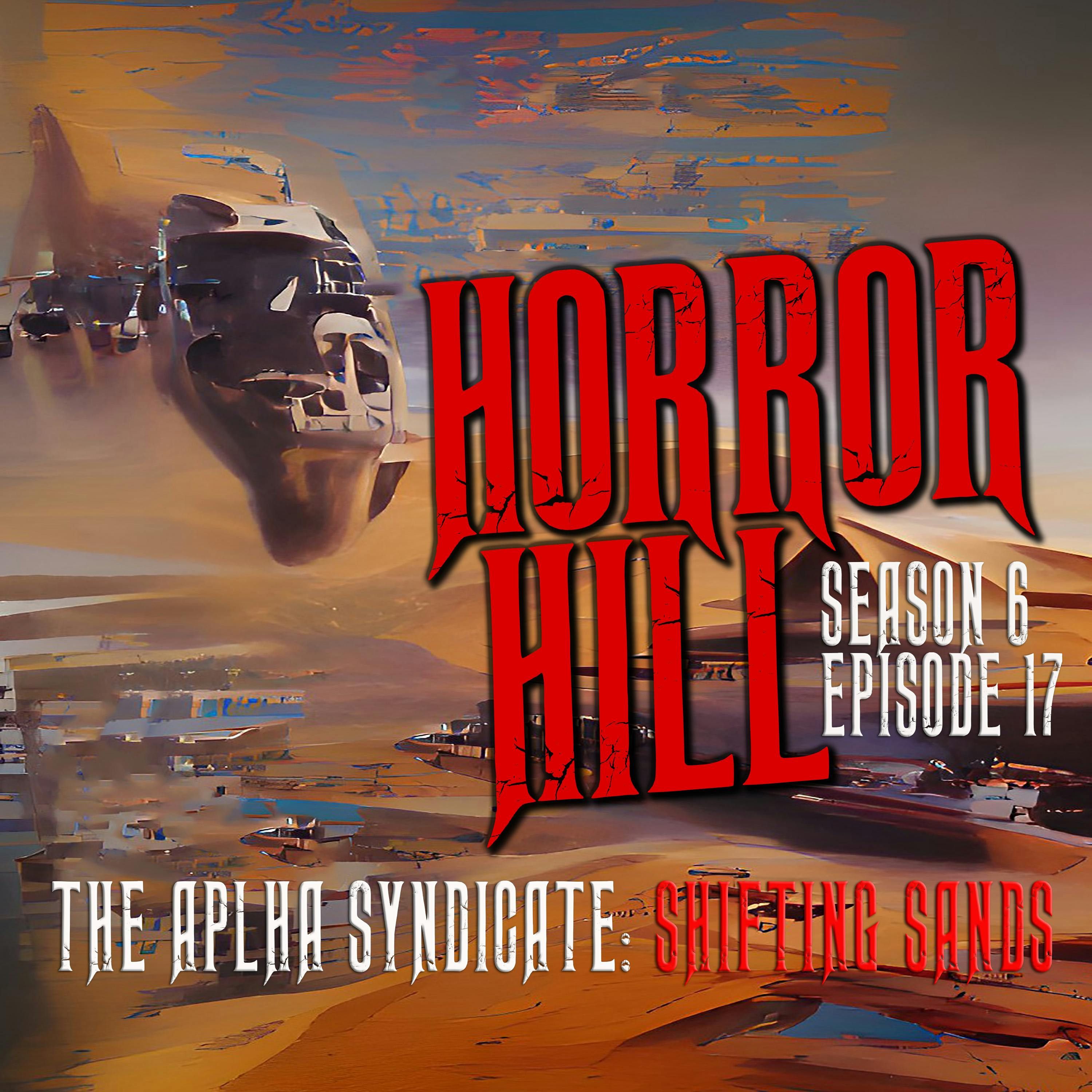S6 Ep17: S6E017 - "The Alpha Syndicate: Shifting Sands" - Horror Hill