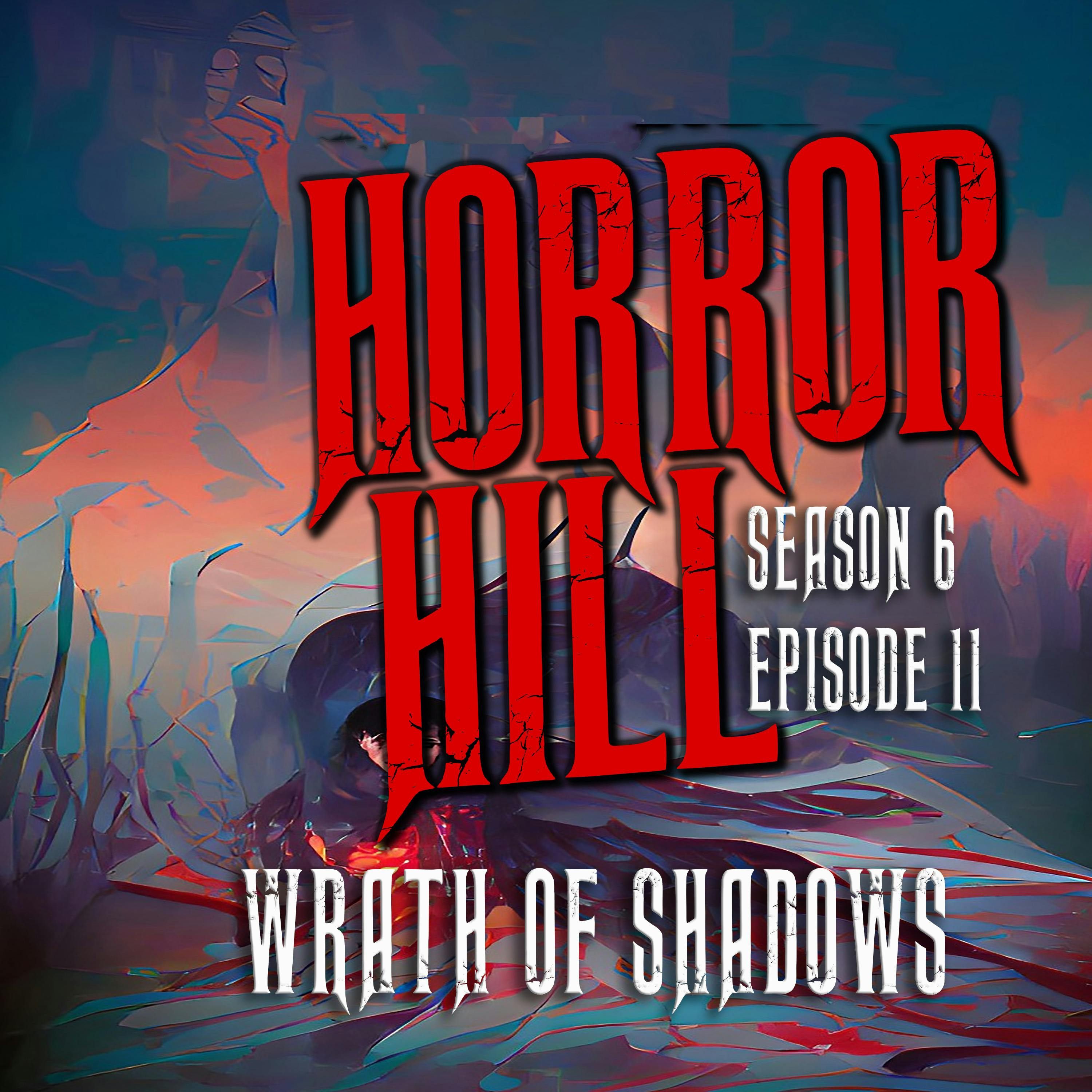 S6 Ep11: S6E011 - "Wrath of Shadows" - Horror Hill
