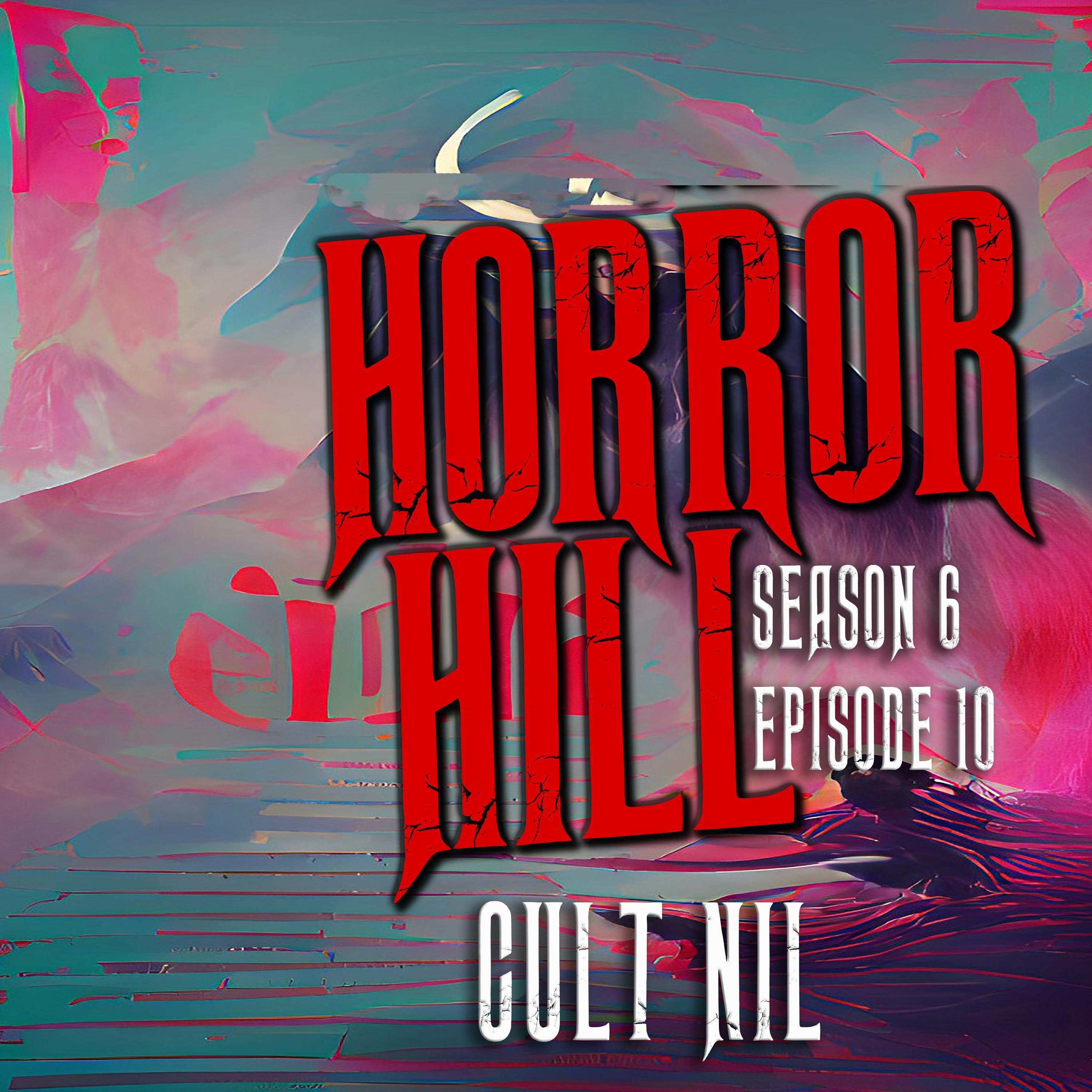 S6 Ep10: S6E010 - "Cult Nil" - Horror Hill