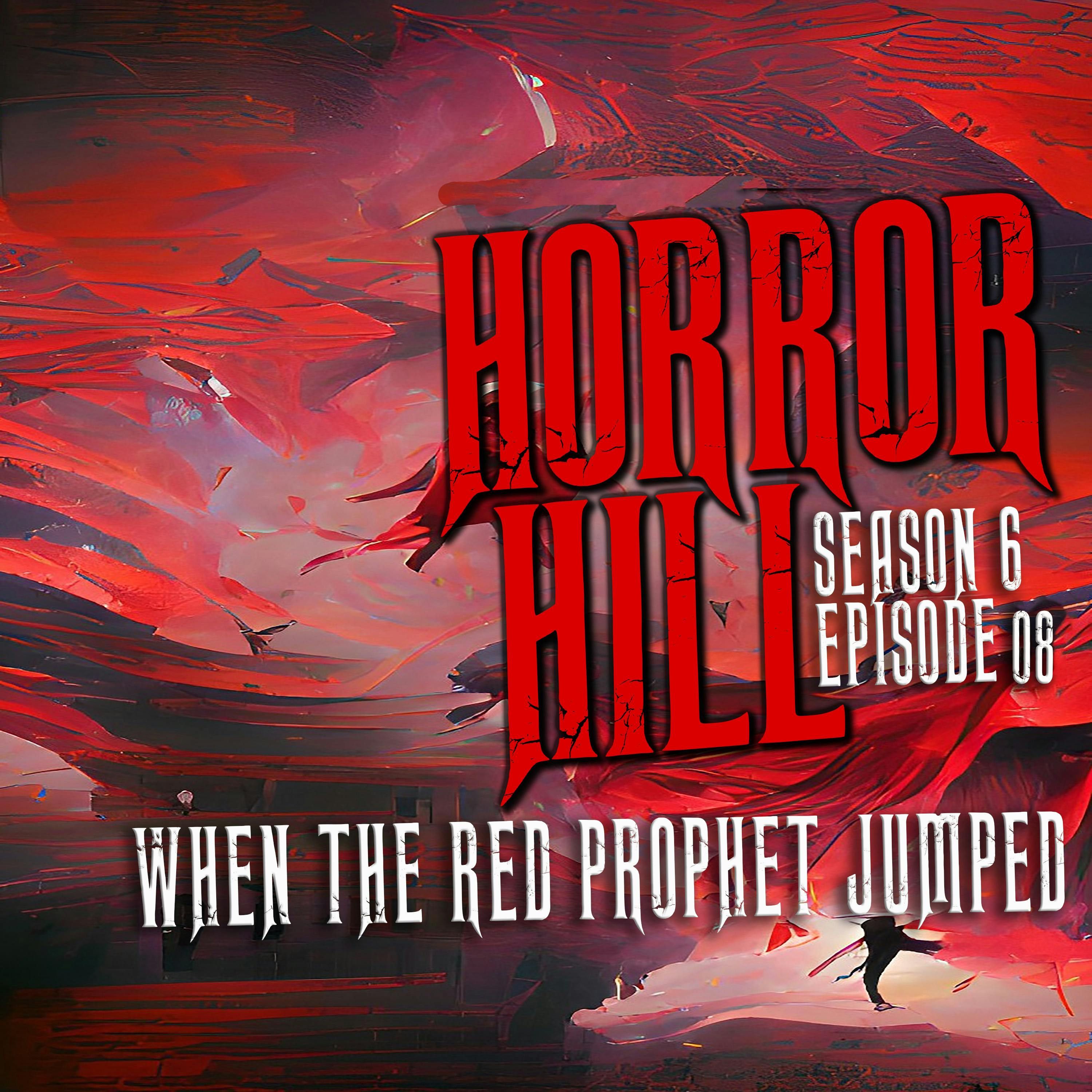 S6 Ep8: S6E008 - "When the Red Prophet Jumped" - Horror Hill