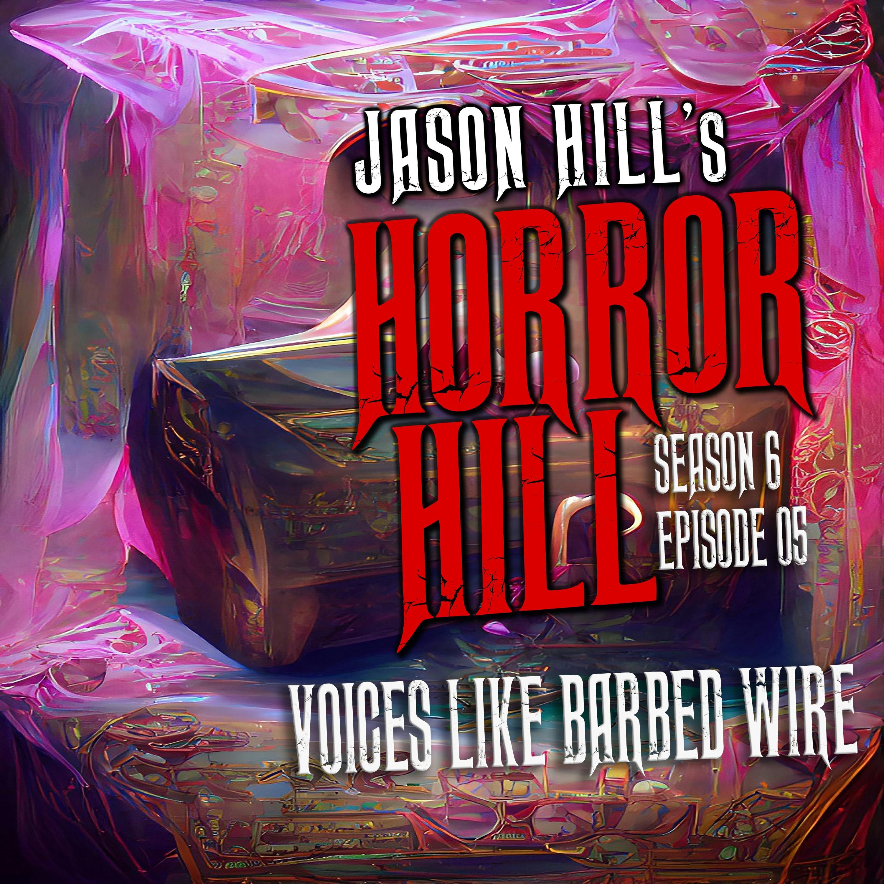 S6 Ep5: S6E005 - "Voices like Barbed Wire’" - Horror Hill