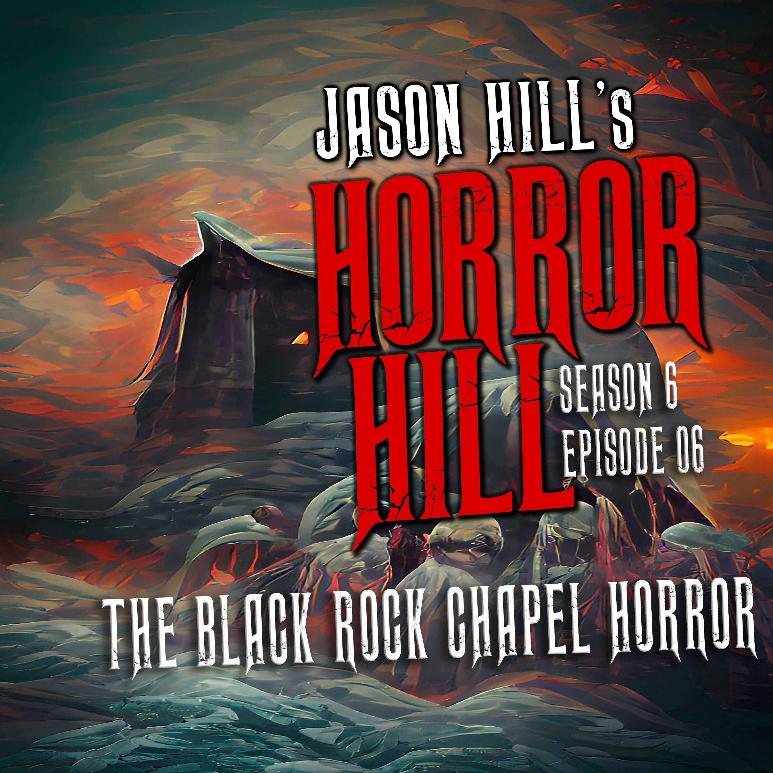 S6 Ep6: S6E006 - "The Black Rock Chapel Horror" - Horror Hill