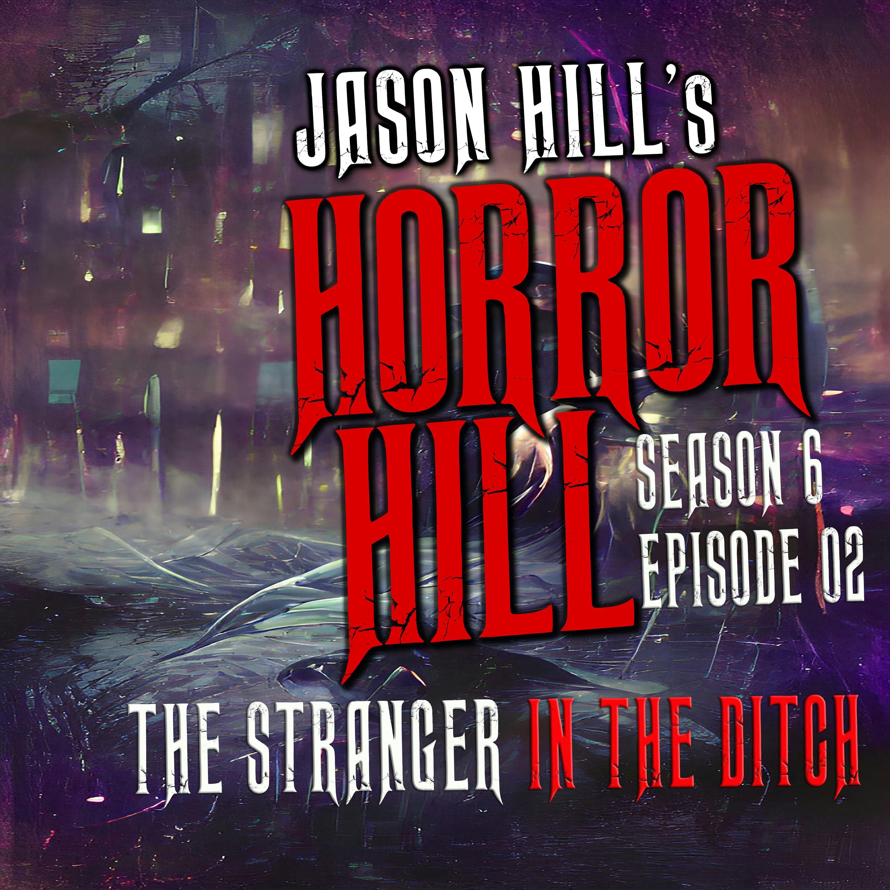 S6 Ep2: S6E002 - "The Stranger in the Ditch’" - Horror Hill