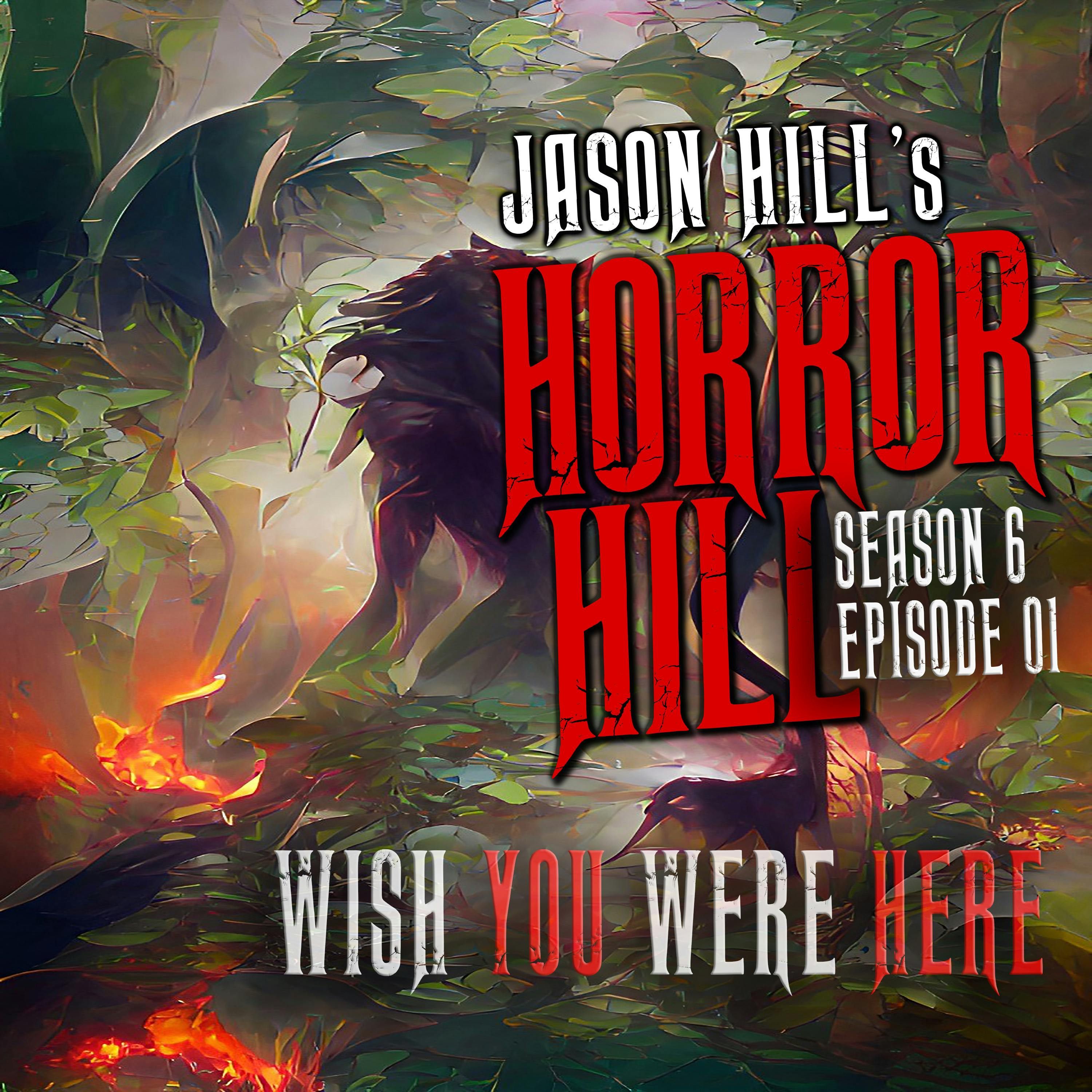 S6 Ep1: S6E001 - "Wish You Were Here’" - Horror Hill