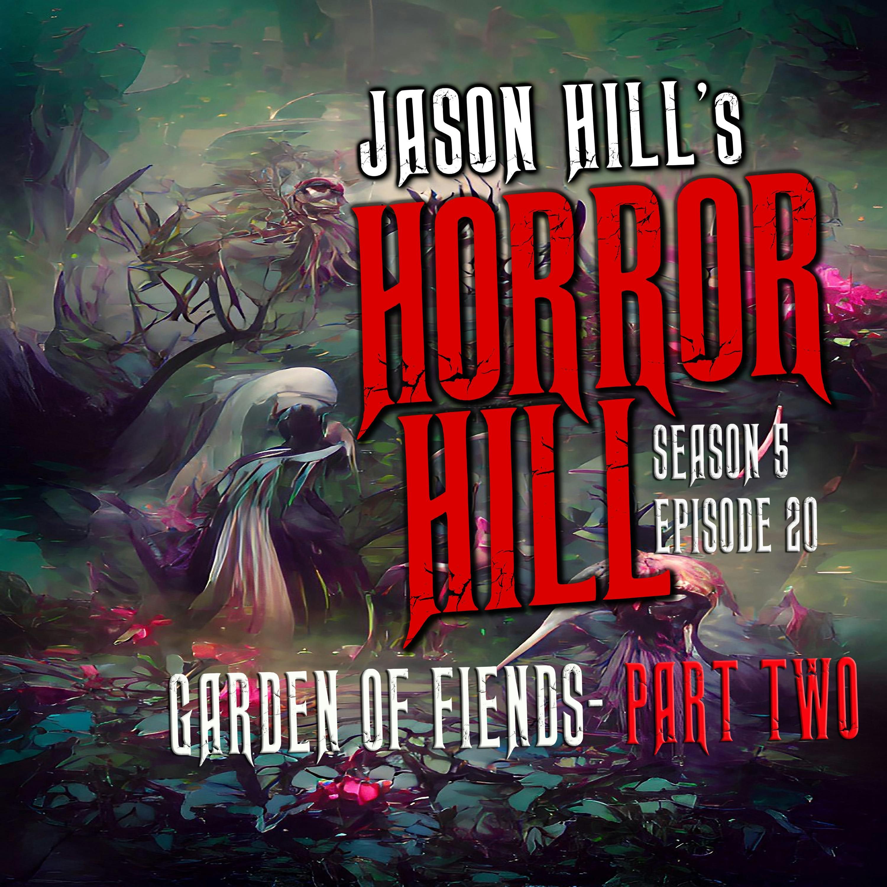 S5 Ep20: S5E020 - "Garden of Fiends Pt.2" - Horror Hill