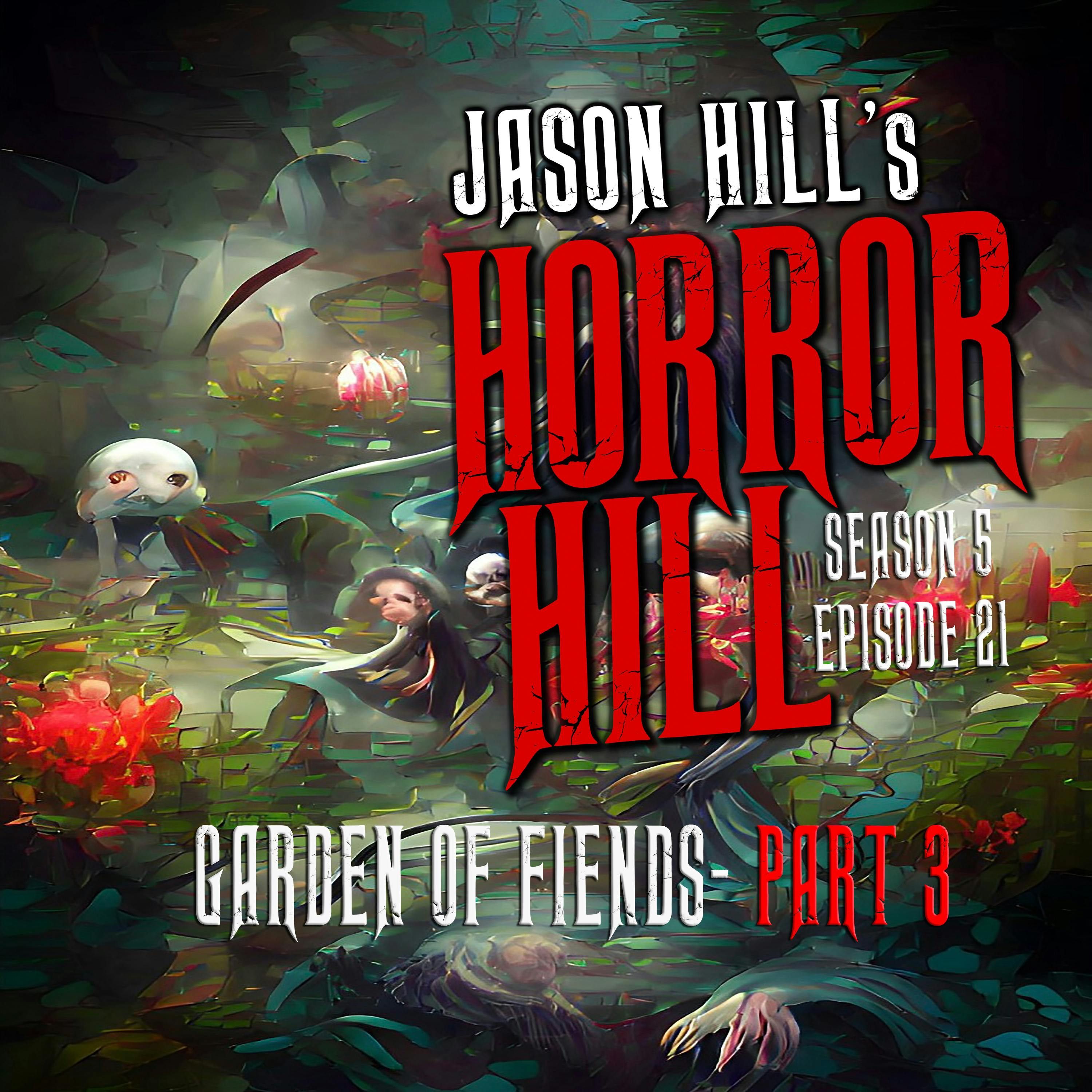 S5 Ep21: S5E021 - "Garden of Fiends Pt.3" - Horror Hill