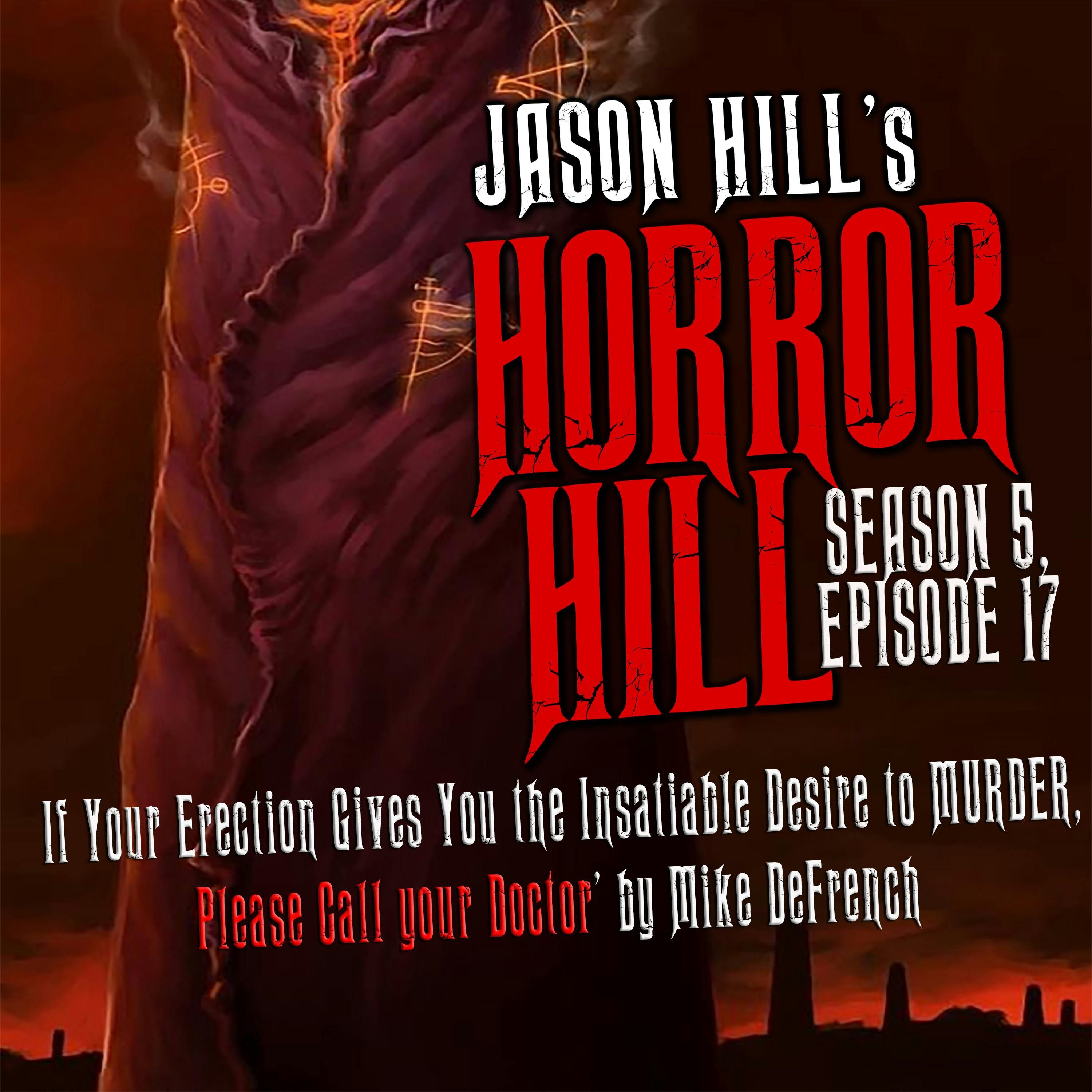 S5 Ep17:  S5E017 - "If Your Erection Gives You the Insatiable Desire to Murder, Please Call your Doctor" - Horror Hill