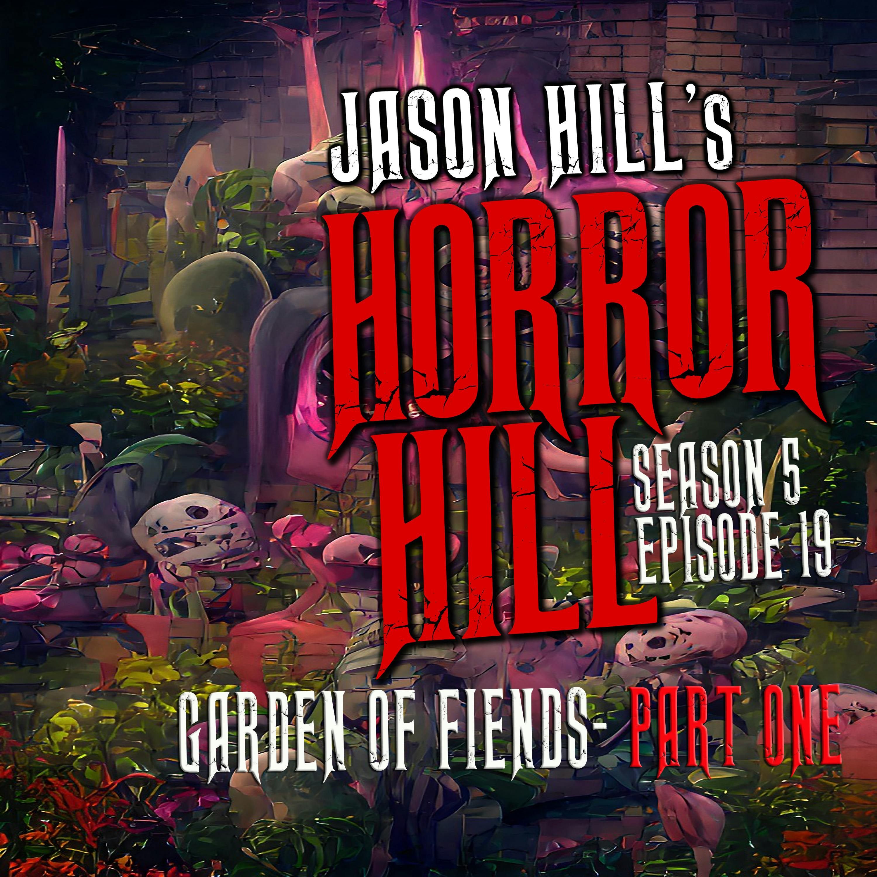 S5 Ep19: S5E019 - "Garden of Fiends Pt.1" - Horror Hill
