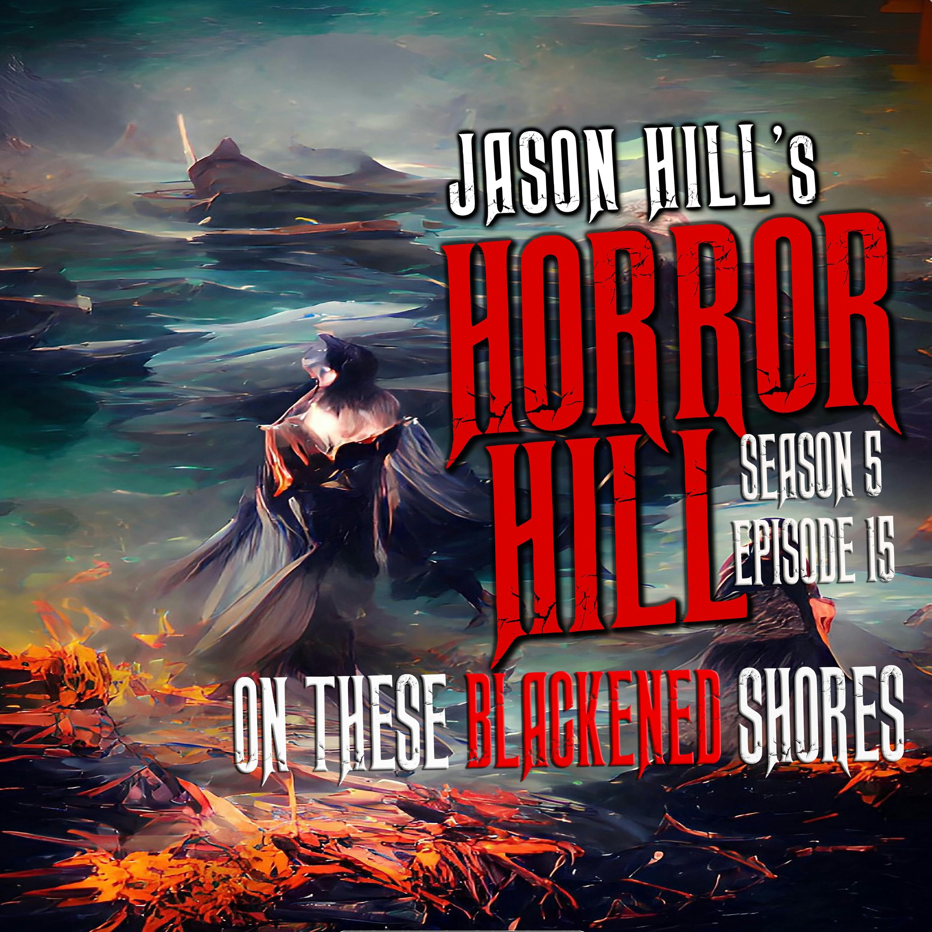 S5 Ep15:  S5E015 - "On These Blackened Shores" - Horror Hill