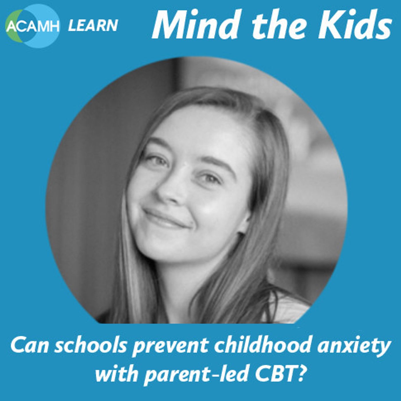 S9 Ep8: Can schools prevent childhood anxiety with parent-led CBT? - Mind the Kids podcast