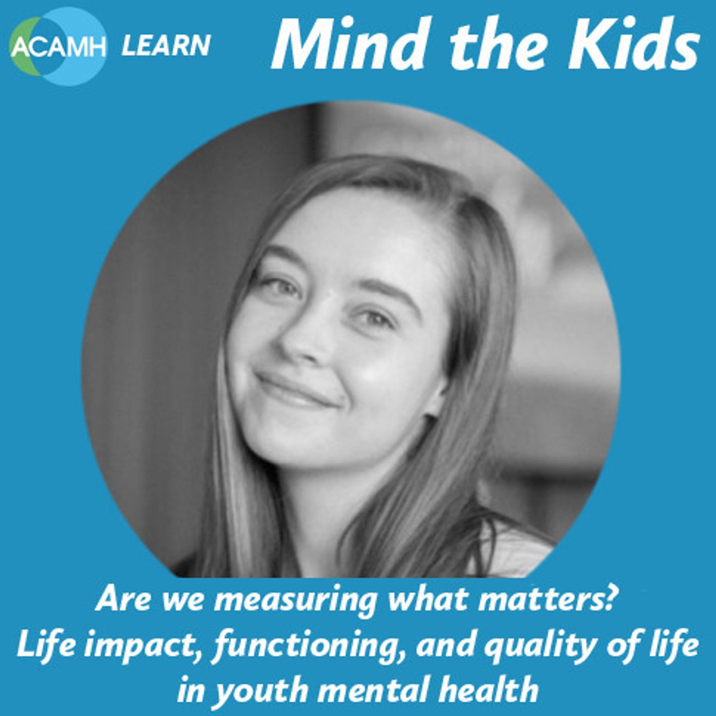 S9 Ep9: Are we measuring what matters?  Life impact, functioning, and quality of life in youth mental health - A Mind the Kids podcast episode artwork