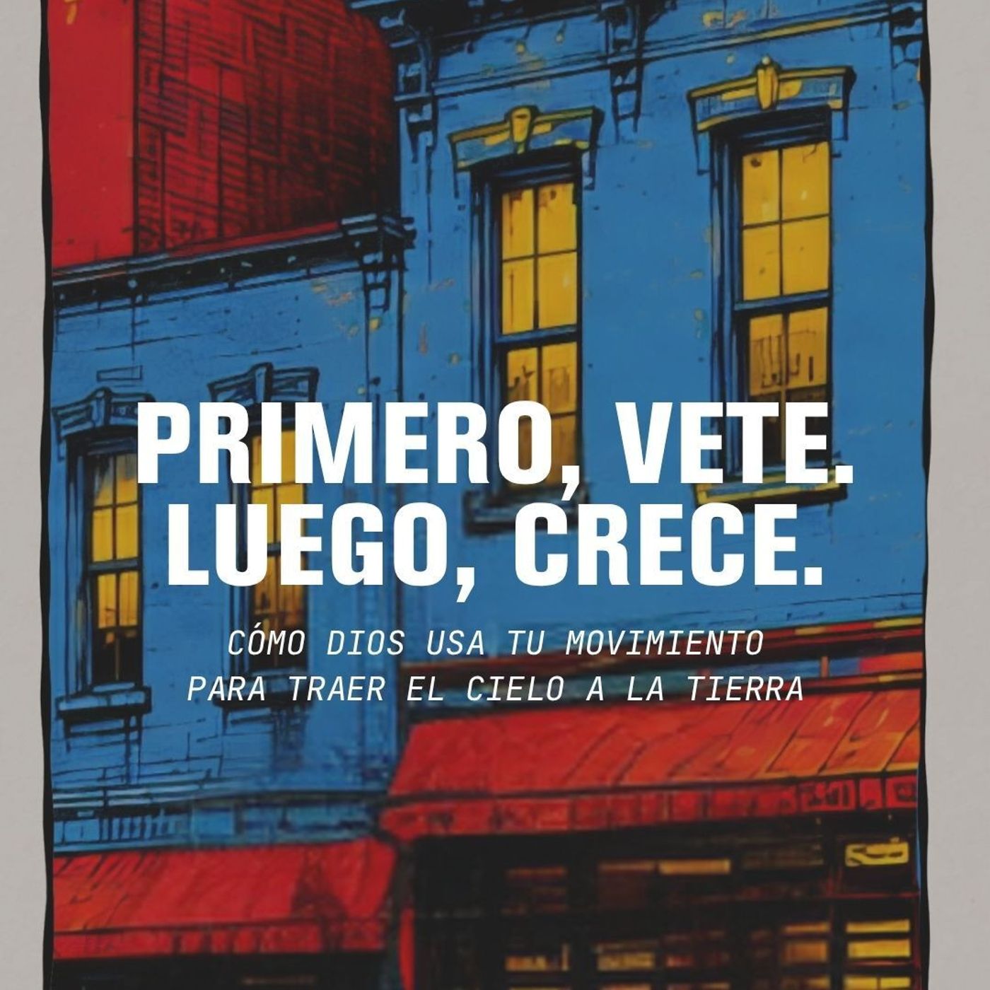 Primero, Ve. Luego, Crece | Cómo Dios usa tu Movimiento para traer el Cielo a la Tierra episode artwork