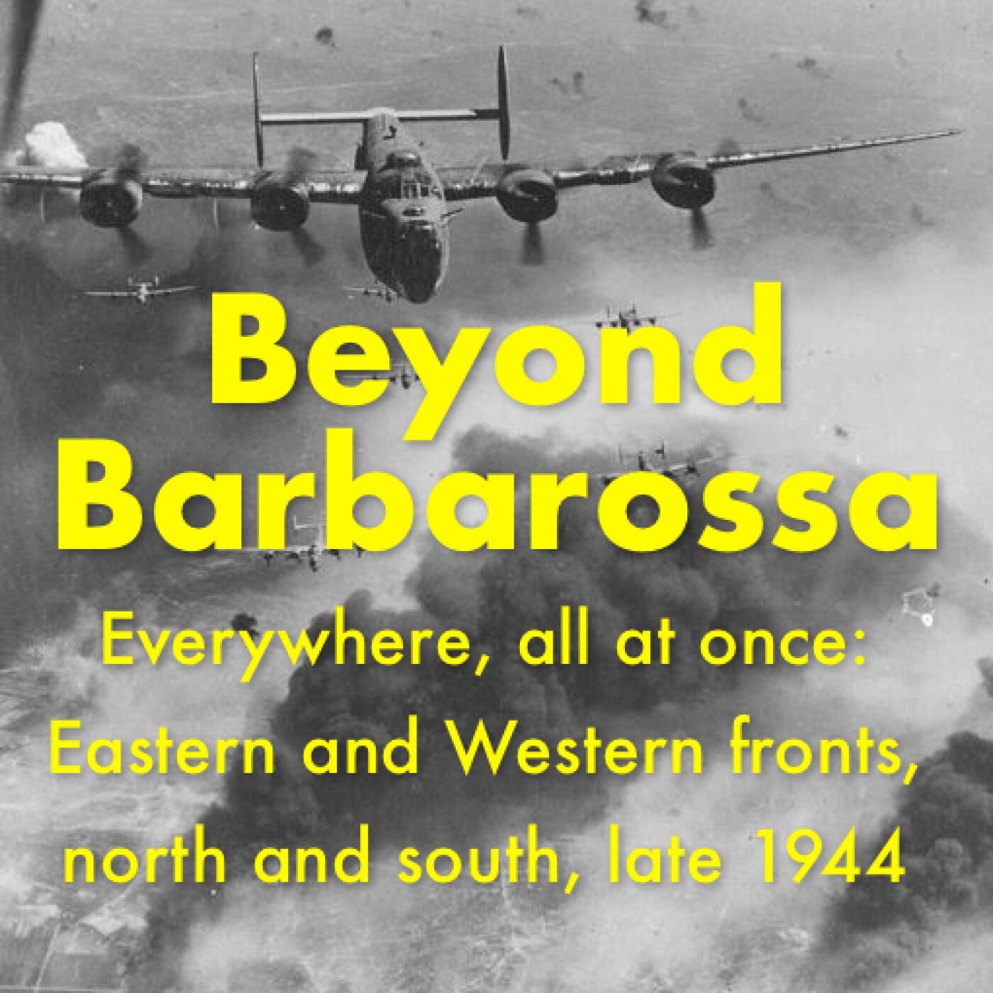S4 Ep3: Everywhere, all at once: Episode 85—East and West, north and south, 1944