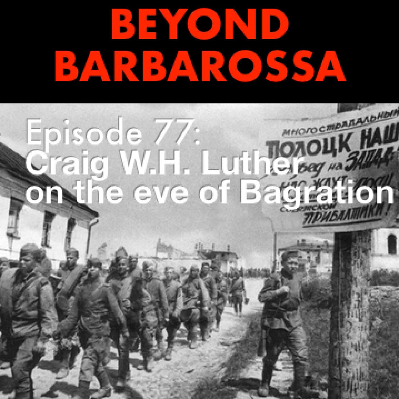S3 Ep28: On the eve of Bagration: the next crushing blow in World War 2’s eastern front