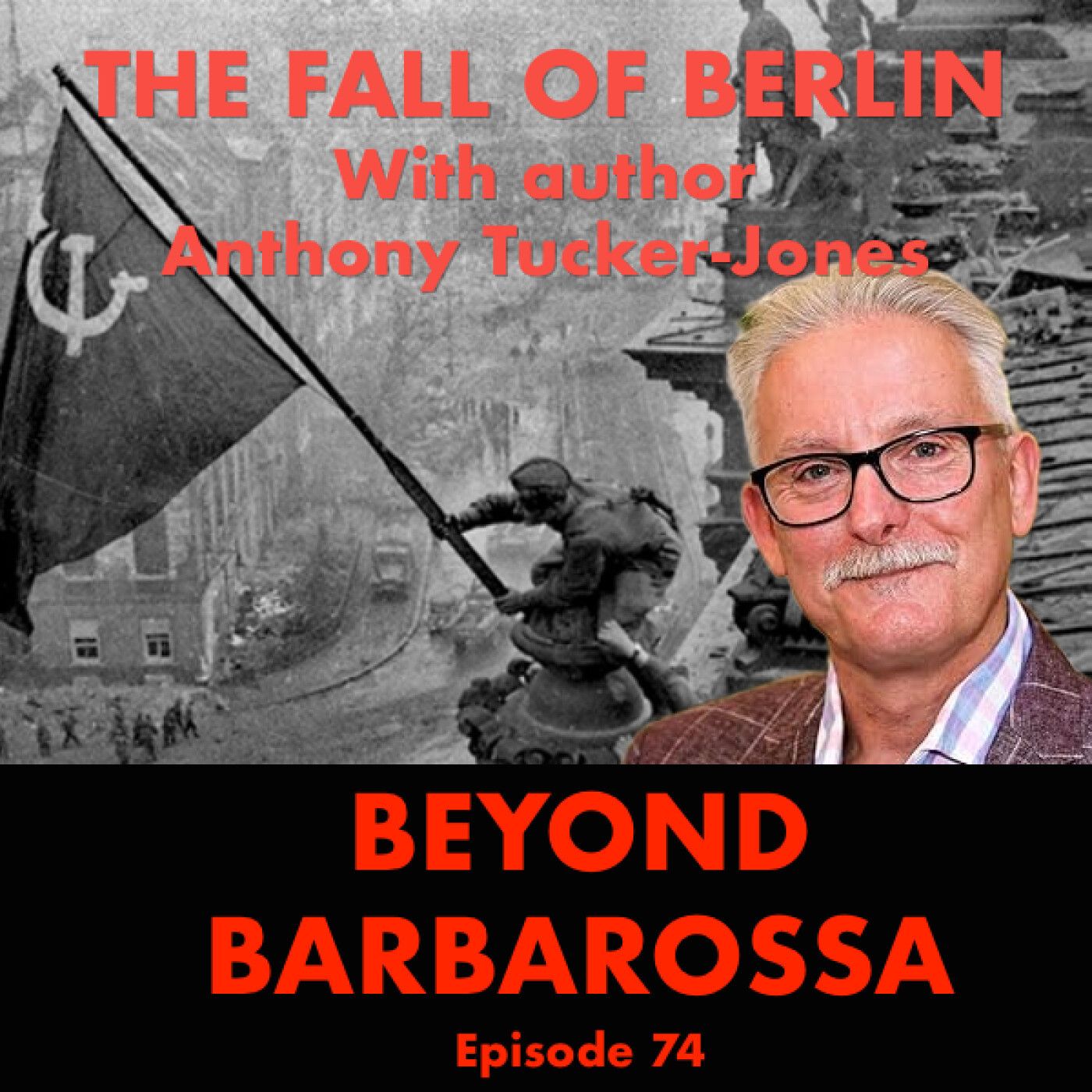 S3 Ep25: The Fall of Berlin—80th anniversary with Anthony Tucker-Jones: Episode 74