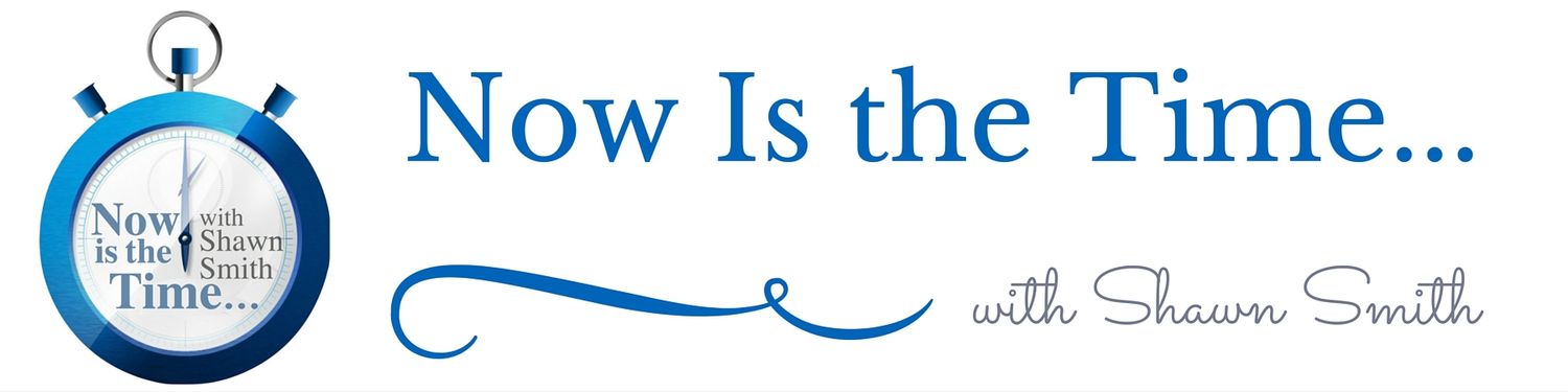 Now is the Time…with Shawn Smith