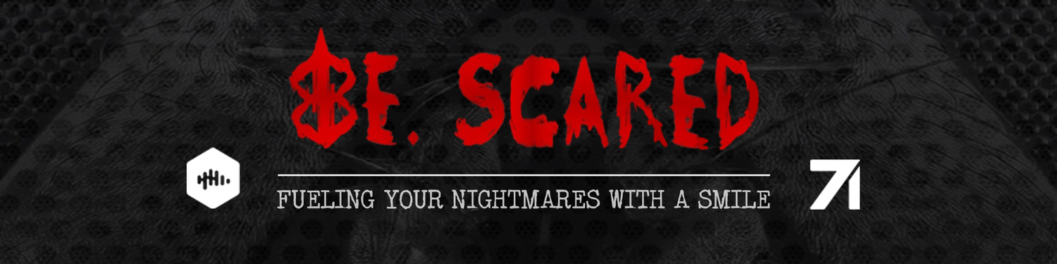 Be. Scared