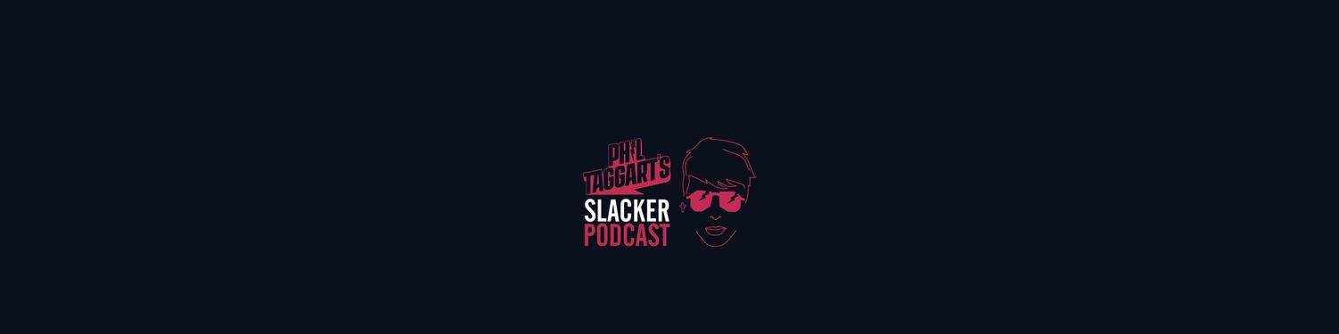 Phil Taggart’s Slacker Podcast