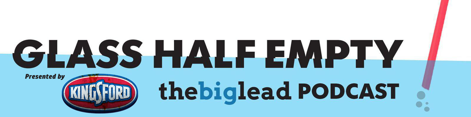 Glass Half Empty Podcast | The Big Lead