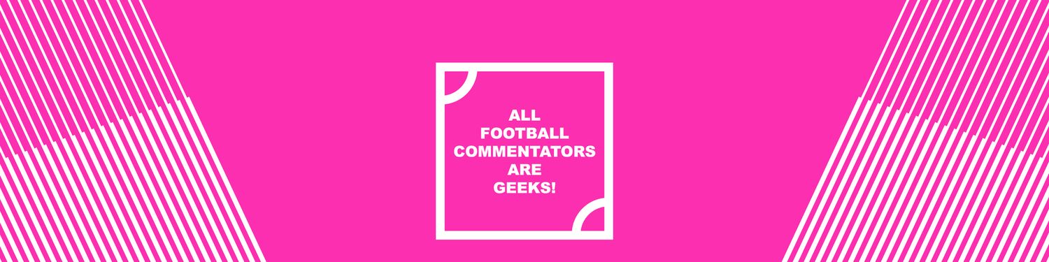 All Football Commentators Are Geeks!