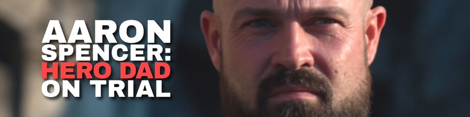 Aaron Spencer: Hero Dad on Trial